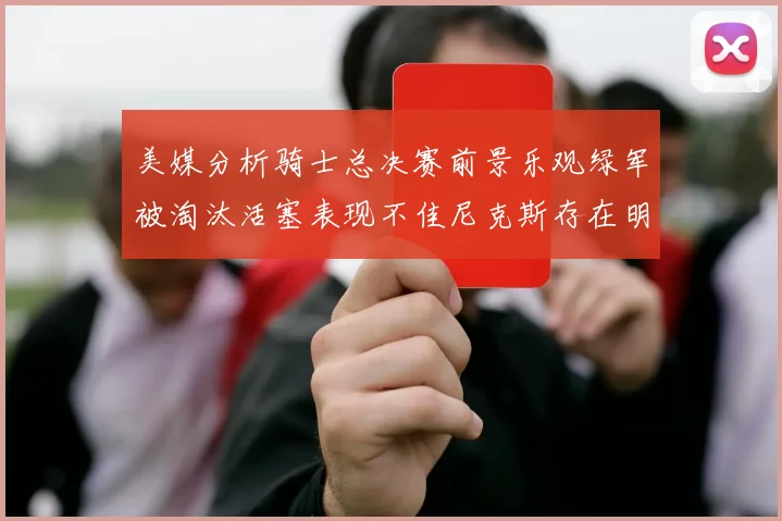 美媒分析骑士总决赛前景乐观绿军被淘汰活塞表现不佳尼克斯存在明显短板