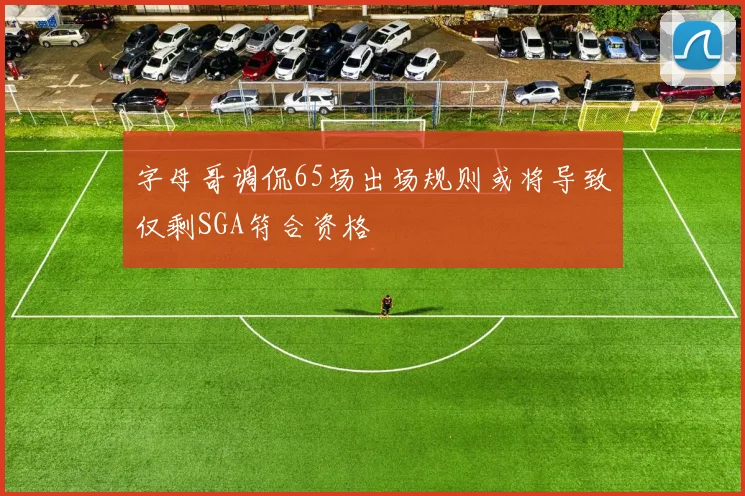 字母哥调侃65场出场规则或将导致仅剩SGA符合资格